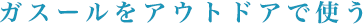 ガスールをアウトドアで使う