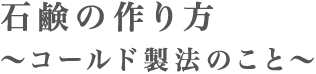 石鹸の作り方　～コールド製法のこと～