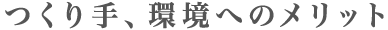 つくり手、環境へのメリット
