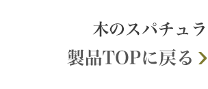 木のスパチュラ 製品TOPに戻る